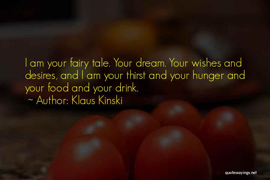 Klaus Kinski Quotes: I Am Your Fairy Tale. Your Dream. Your Wishes And Desires, And I Am Your Thirst And Your Hunger And