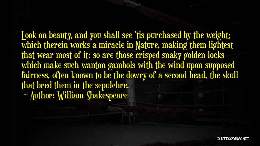 William Shakespeare Quotes: Look On Beauty, And You Shall See 'tis Purchased By The Weight; Which Therein Works A Miracle In Nature, Making