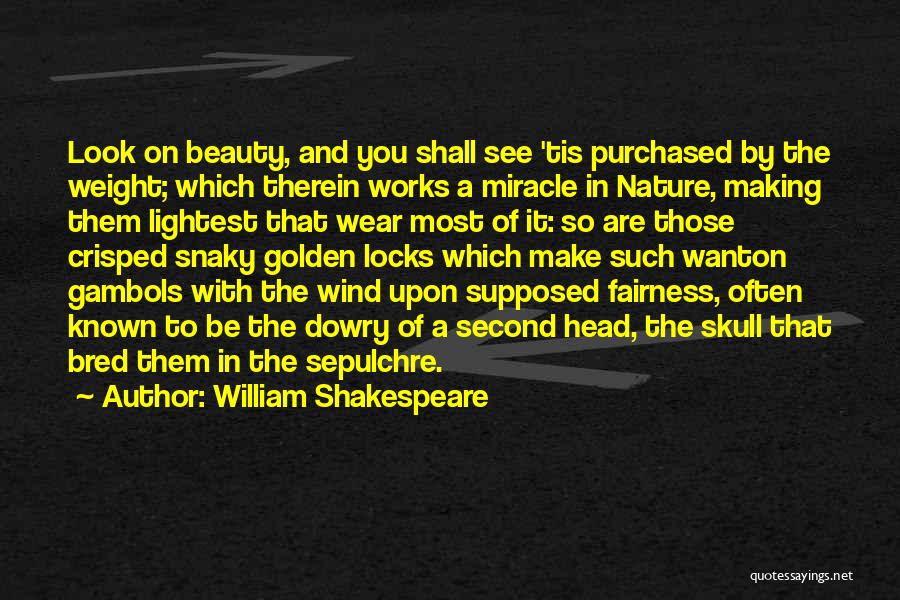 William Shakespeare Quotes: Look On Beauty, And You Shall See 'tis Purchased By The Weight; Which Therein Works A Miracle In Nature, Making