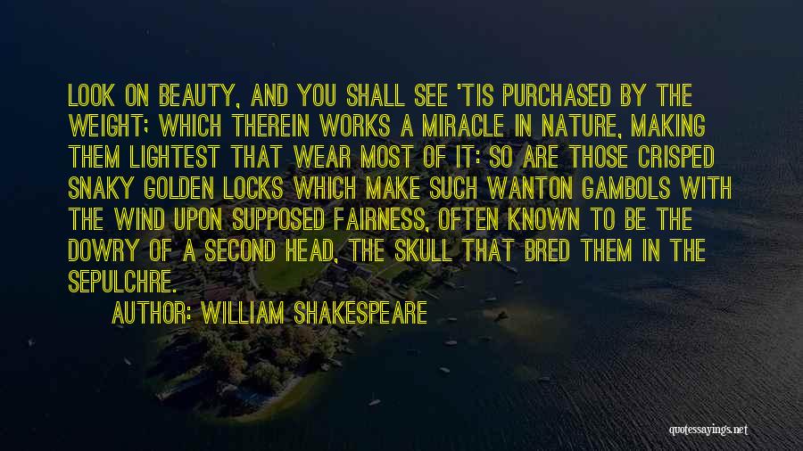 William Shakespeare Quotes: Look On Beauty, And You Shall See 'tis Purchased By The Weight; Which Therein Works A Miracle In Nature, Making