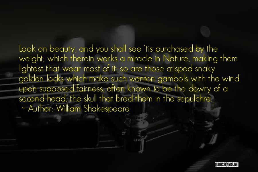 William Shakespeare Quotes: Look On Beauty, And You Shall See 'tis Purchased By The Weight; Which Therein Works A Miracle In Nature, Making