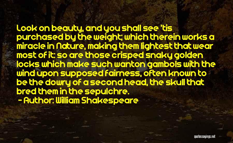 William Shakespeare Quotes: Look On Beauty, And You Shall See 'tis Purchased By The Weight; Which Therein Works A Miracle In Nature, Making