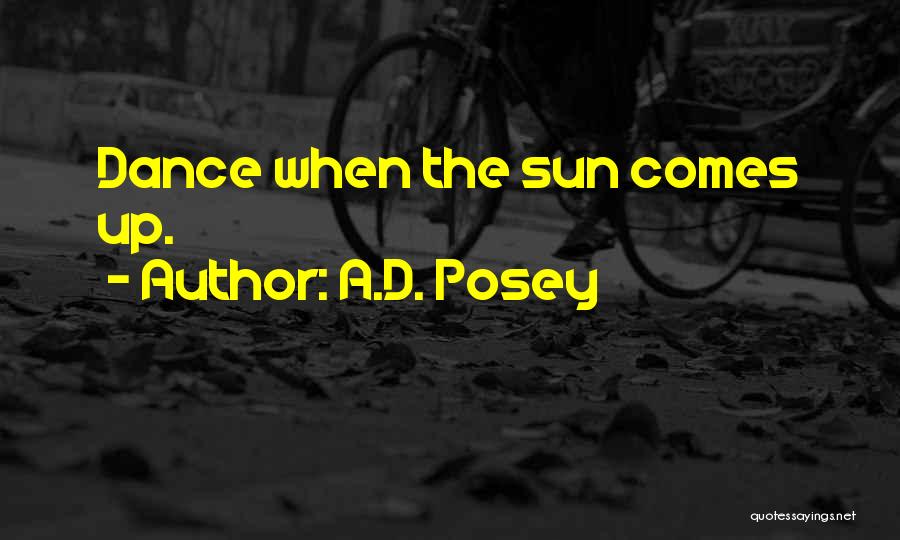 A.D. Posey Quotes: Dance When The Sun Comes Up.