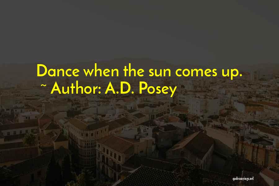 A.D. Posey Quotes: Dance When The Sun Comes Up.