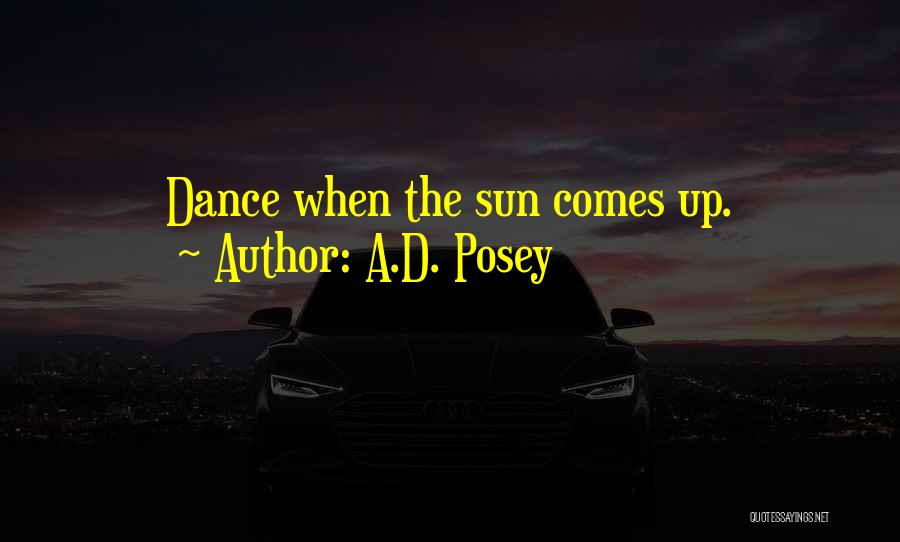 A.D. Posey Quotes: Dance When The Sun Comes Up.