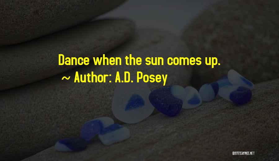 A.D. Posey Quotes: Dance When The Sun Comes Up.