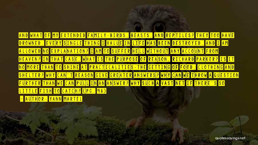 Yann Martel Quotes: And What Of My Extended Family-birds, Beasts, And Reptiles? They Too Have Drowned. Every Single Thing I Value In Life