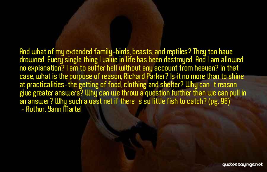 Yann Martel Quotes: And What Of My Extended Family-birds, Beasts, And Reptiles? They Too Have Drowned. Every Single Thing I Value In Life