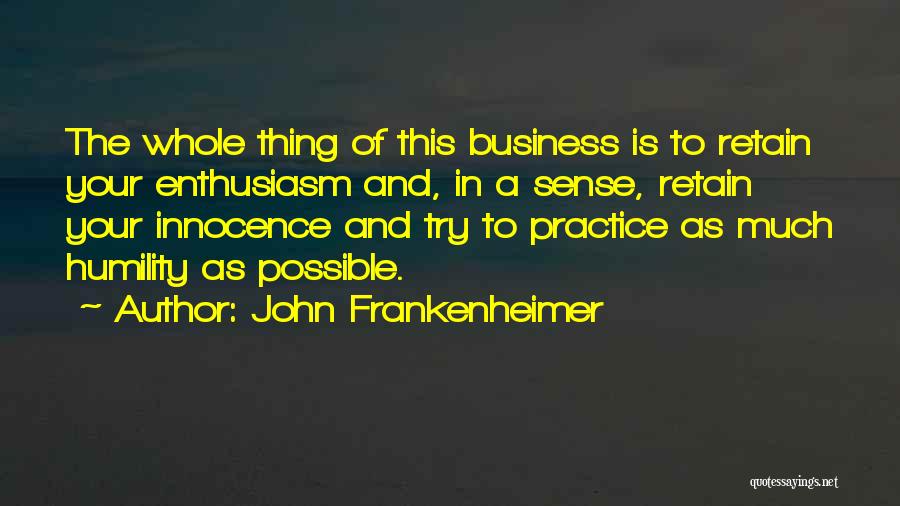 John Frankenheimer Quotes: The Whole Thing Of This Business Is To Retain Your Enthusiasm And, In A Sense, Retain Your Innocence And Try