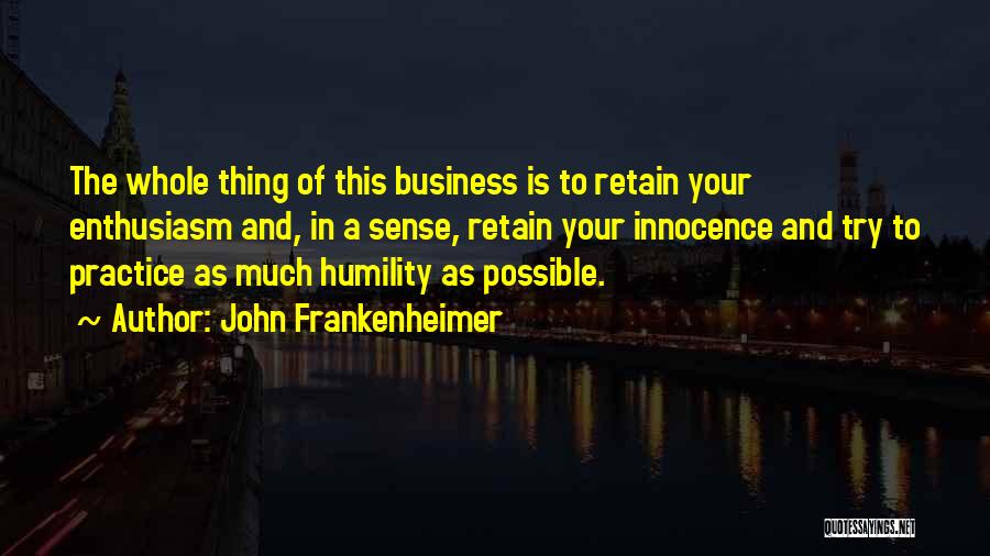 John Frankenheimer Quotes: The Whole Thing Of This Business Is To Retain Your Enthusiasm And, In A Sense, Retain Your Innocence And Try