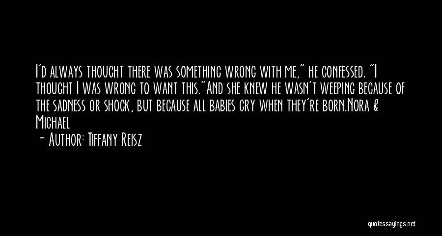 Tiffany Reisz Quotes: I'd Always Thought There Was Something Wrong With Me, He Confessed. I Thought I Was Wrong To Want This.and She