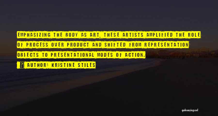 Kristine Stiles Quotes: Emphasizing The Body As Art, These Artists Amplified The Role Of Process Over Product And Shifted From Representation Objects To