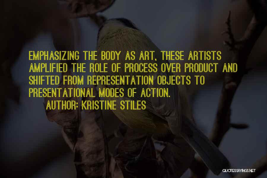 Kristine Stiles Quotes: Emphasizing The Body As Art, These Artists Amplified The Role Of Process Over Product And Shifted From Representation Objects To