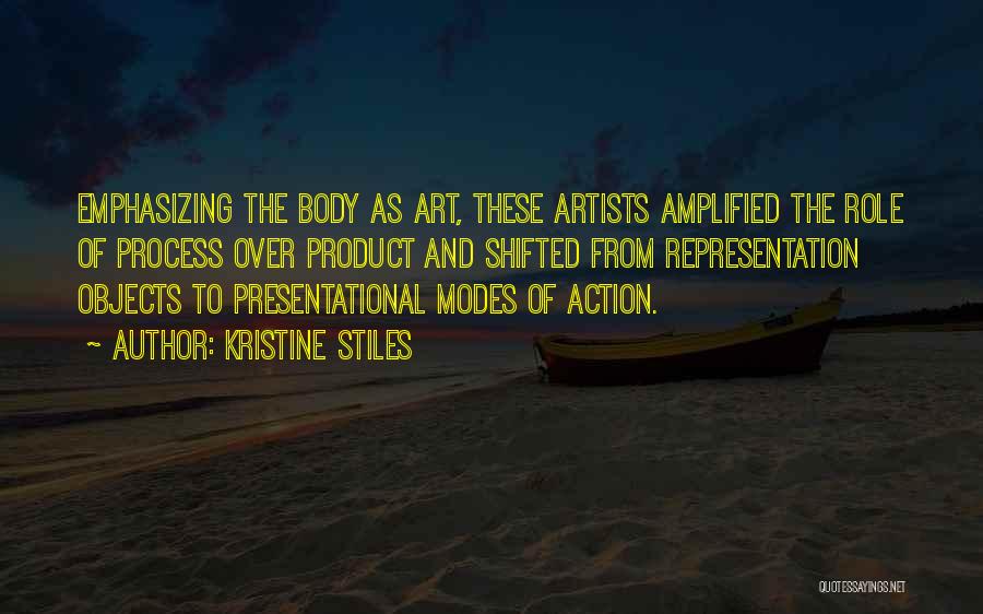 Kristine Stiles Quotes: Emphasizing The Body As Art, These Artists Amplified The Role Of Process Over Product And Shifted From Representation Objects To