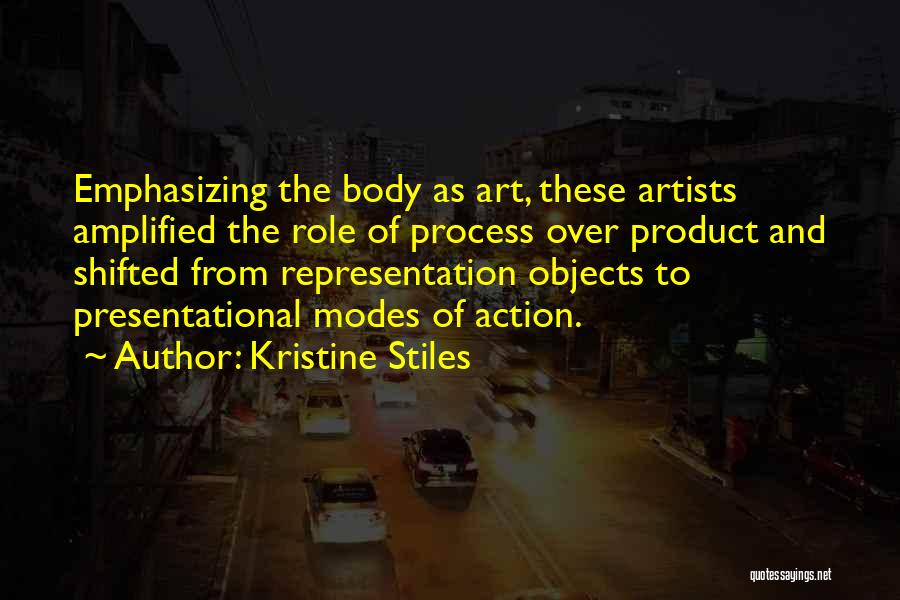 Kristine Stiles Quotes: Emphasizing The Body As Art, These Artists Amplified The Role Of Process Over Product And Shifted From Representation Objects To