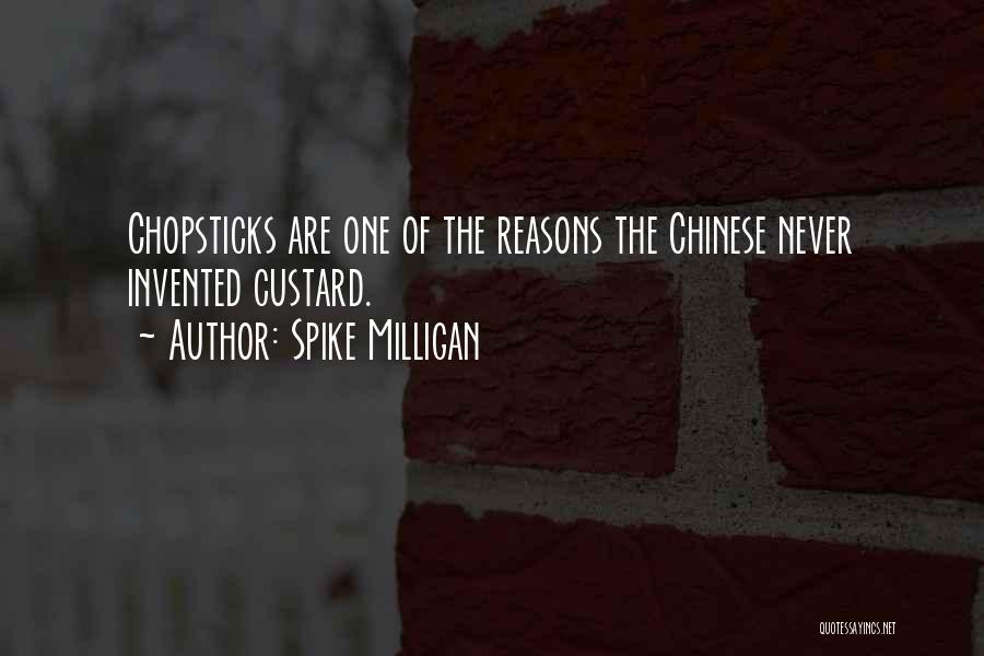 Spike Milligan Quotes: Chopsticks Are One Of The Reasons The Chinese Never Invented Custard.