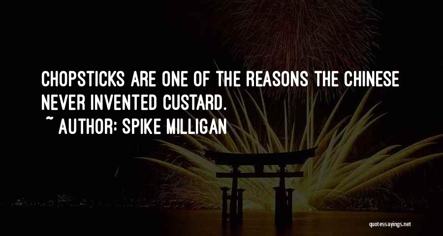 Spike Milligan Quotes: Chopsticks Are One Of The Reasons The Chinese Never Invented Custard.