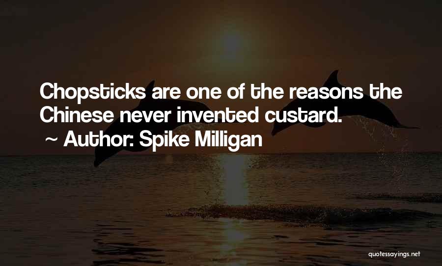 Spike Milligan Quotes: Chopsticks Are One Of The Reasons The Chinese Never Invented Custard.