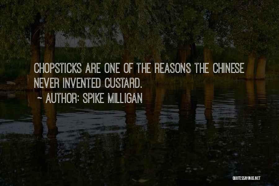 Spike Milligan Quotes: Chopsticks Are One Of The Reasons The Chinese Never Invented Custard.