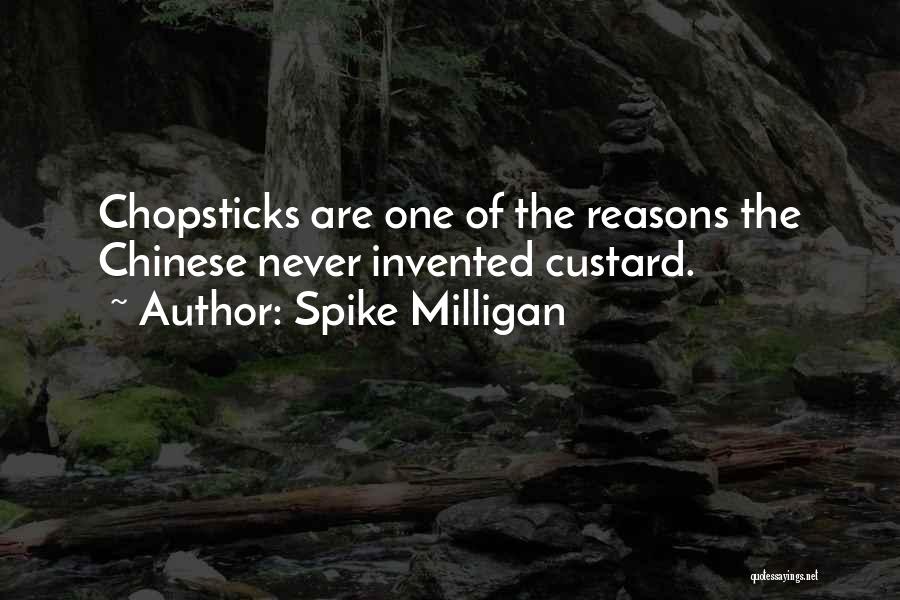 Spike Milligan Quotes: Chopsticks Are One Of The Reasons The Chinese Never Invented Custard.