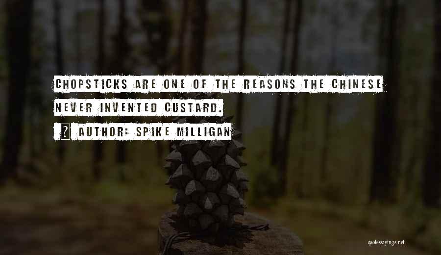 Spike Milligan Quotes: Chopsticks Are One Of The Reasons The Chinese Never Invented Custard.