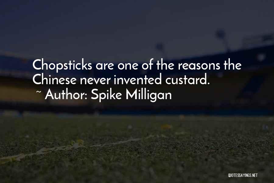 Spike Milligan Quotes: Chopsticks Are One Of The Reasons The Chinese Never Invented Custard.