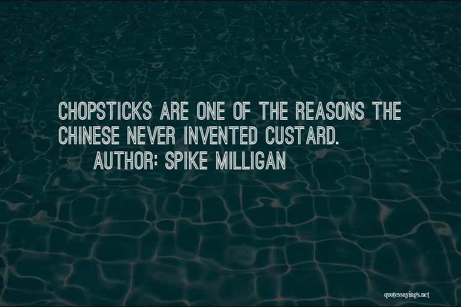 Spike Milligan Quotes: Chopsticks Are One Of The Reasons The Chinese Never Invented Custard.