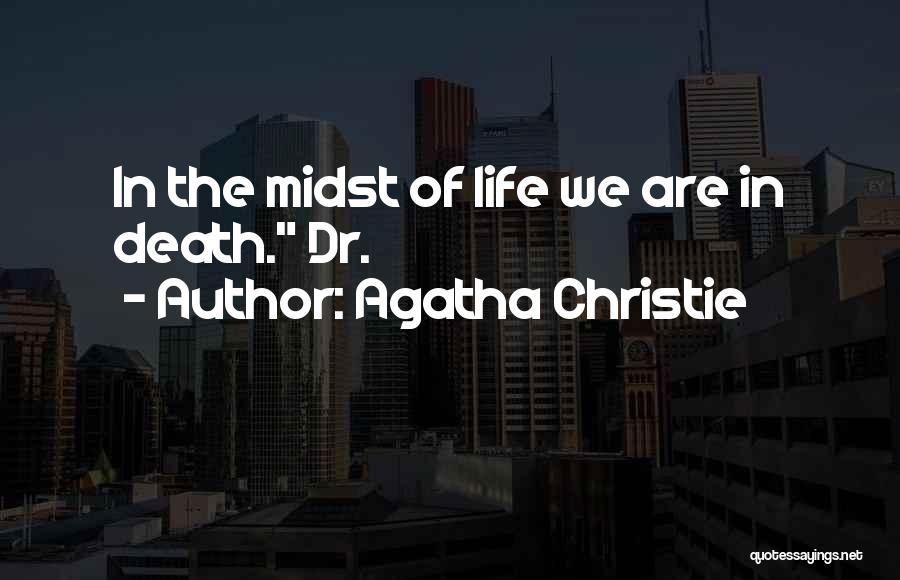 Agatha Christie Quotes: In The Midst Of Life We Are In Death. Dr.