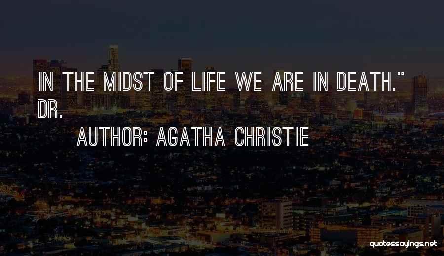 Agatha Christie Quotes: In The Midst Of Life We Are In Death. Dr.