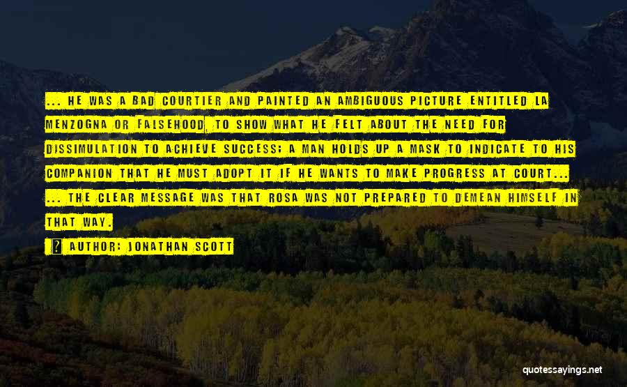 Jonathan Scott Quotes: ... He Was A Bad Courtier And Painted An Ambiguous Picture Entitled La Menzogna Or Falsehood, To Show What He