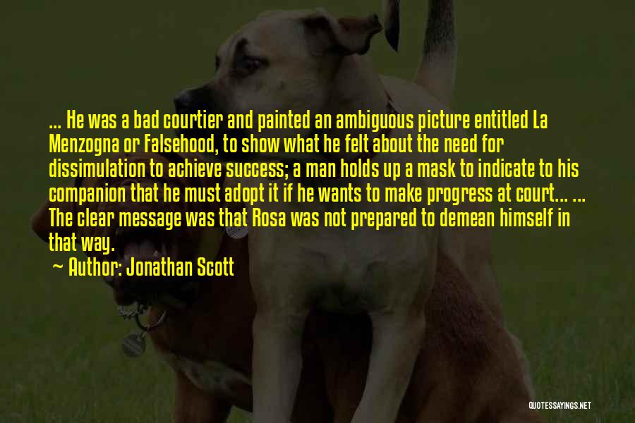 Jonathan Scott Quotes: ... He Was A Bad Courtier And Painted An Ambiguous Picture Entitled La Menzogna Or Falsehood, To Show What He