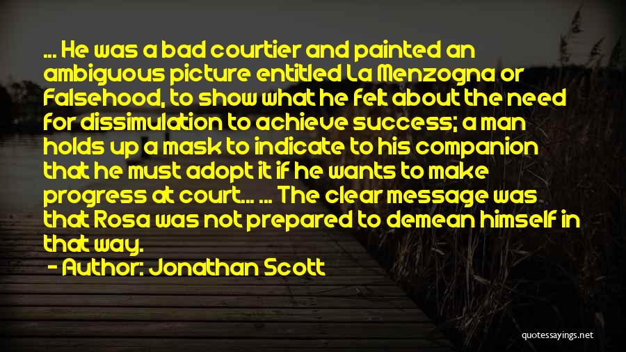 Jonathan Scott Quotes: ... He Was A Bad Courtier And Painted An Ambiguous Picture Entitled La Menzogna Or Falsehood, To Show What He