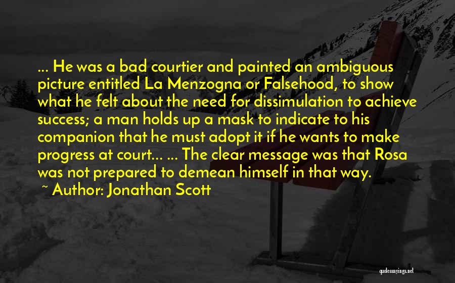 Jonathan Scott Quotes: ... He Was A Bad Courtier And Painted An Ambiguous Picture Entitled La Menzogna Or Falsehood, To Show What He