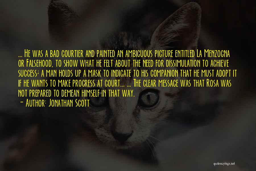 Jonathan Scott Quotes: ... He Was A Bad Courtier And Painted An Ambiguous Picture Entitled La Menzogna Or Falsehood, To Show What He