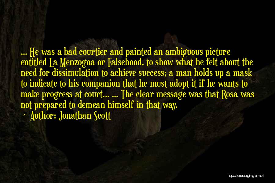Jonathan Scott Quotes: ... He Was A Bad Courtier And Painted An Ambiguous Picture Entitled La Menzogna Or Falsehood, To Show What He