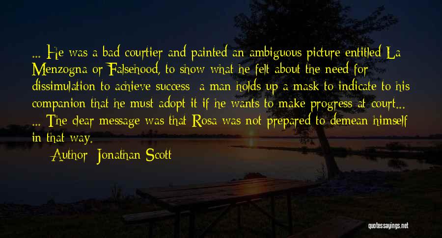 Jonathan Scott Quotes: ... He Was A Bad Courtier And Painted An Ambiguous Picture Entitled La Menzogna Or Falsehood, To Show What He