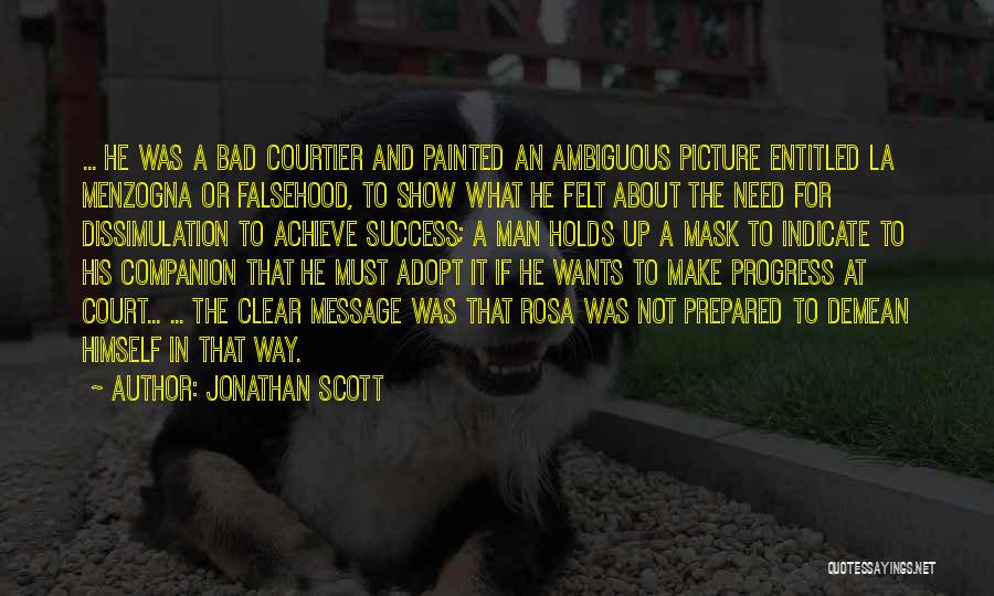 Jonathan Scott Quotes: ... He Was A Bad Courtier And Painted An Ambiguous Picture Entitled La Menzogna Or Falsehood, To Show What He