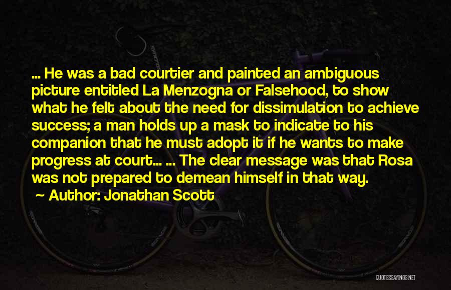 Jonathan Scott Quotes: ... He Was A Bad Courtier And Painted An Ambiguous Picture Entitled La Menzogna Or Falsehood, To Show What He