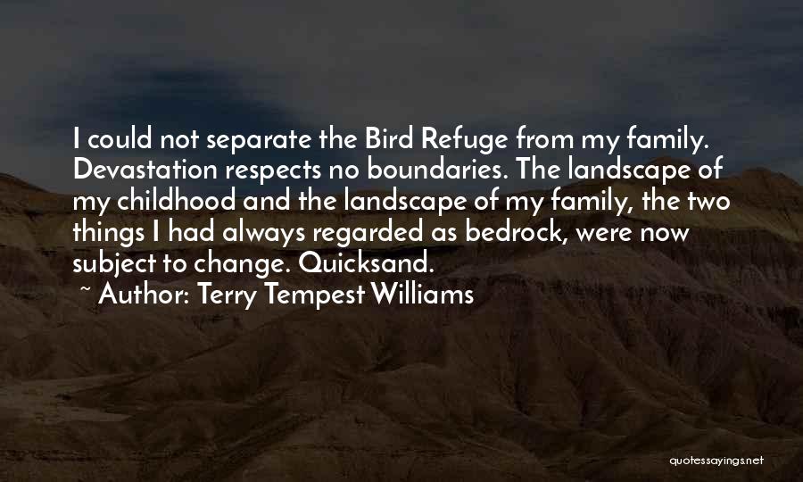 Terry Tempest Williams Quotes: I Could Not Separate The Bird Refuge From My Family. Devastation Respects No Boundaries. The Landscape Of My Childhood And