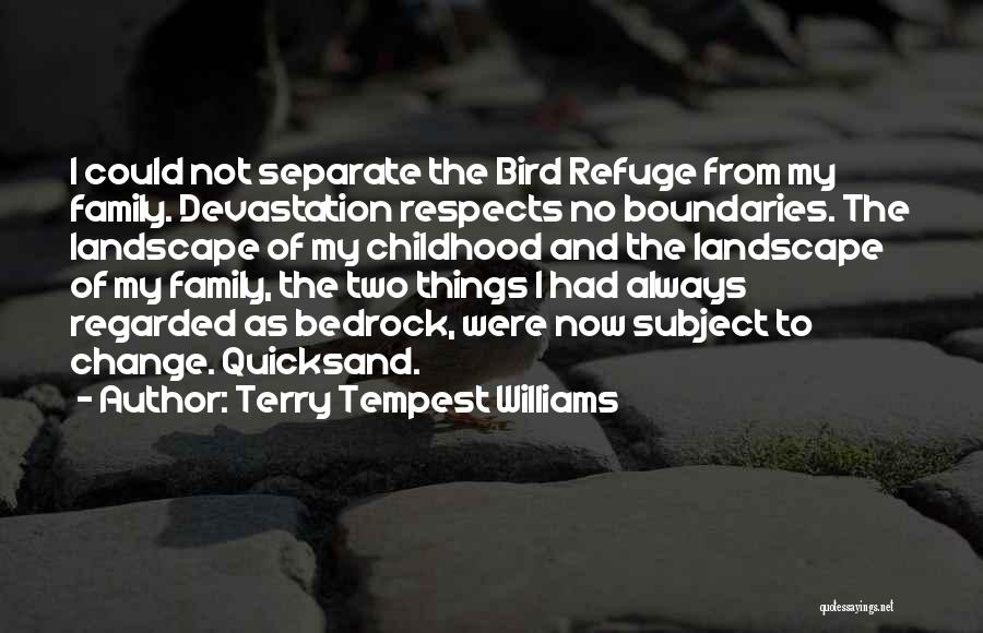 Terry Tempest Williams Quotes: I Could Not Separate The Bird Refuge From My Family. Devastation Respects No Boundaries. The Landscape Of My Childhood And