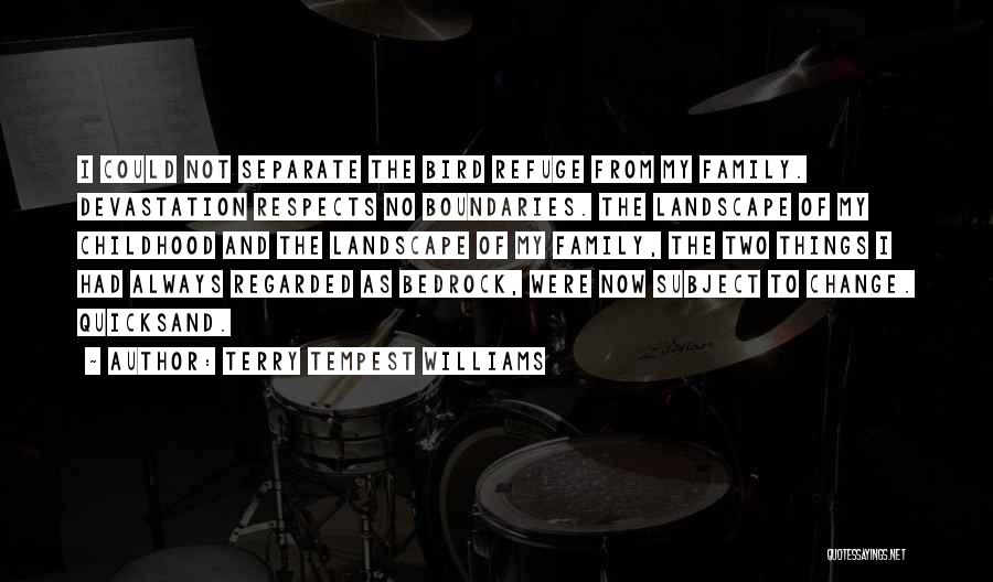 Terry Tempest Williams Quotes: I Could Not Separate The Bird Refuge From My Family. Devastation Respects No Boundaries. The Landscape Of My Childhood And