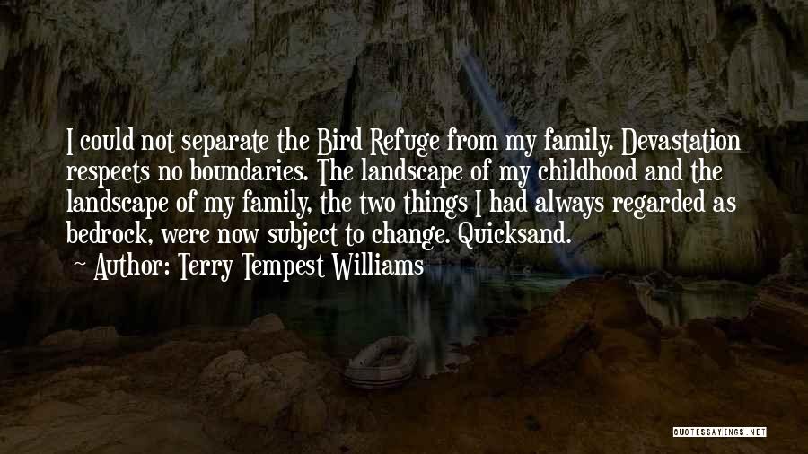 Terry Tempest Williams Quotes: I Could Not Separate The Bird Refuge From My Family. Devastation Respects No Boundaries. The Landscape Of My Childhood And