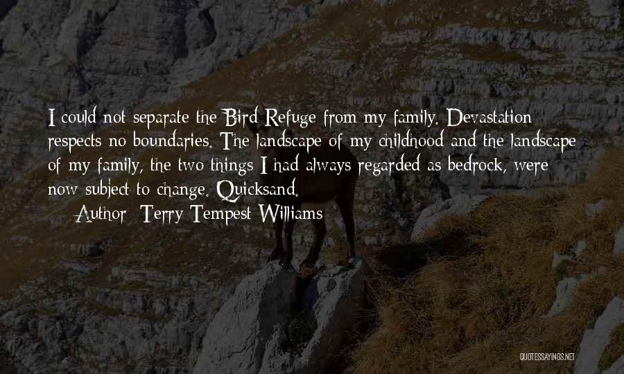 Terry Tempest Williams Quotes: I Could Not Separate The Bird Refuge From My Family. Devastation Respects No Boundaries. The Landscape Of My Childhood And