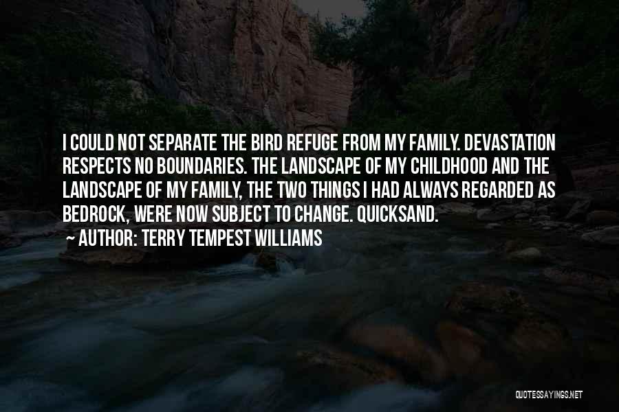 Terry Tempest Williams Quotes: I Could Not Separate The Bird Refuge From My Family. Devastation Respects No Boundaries. The Landscape Of My Childhood And