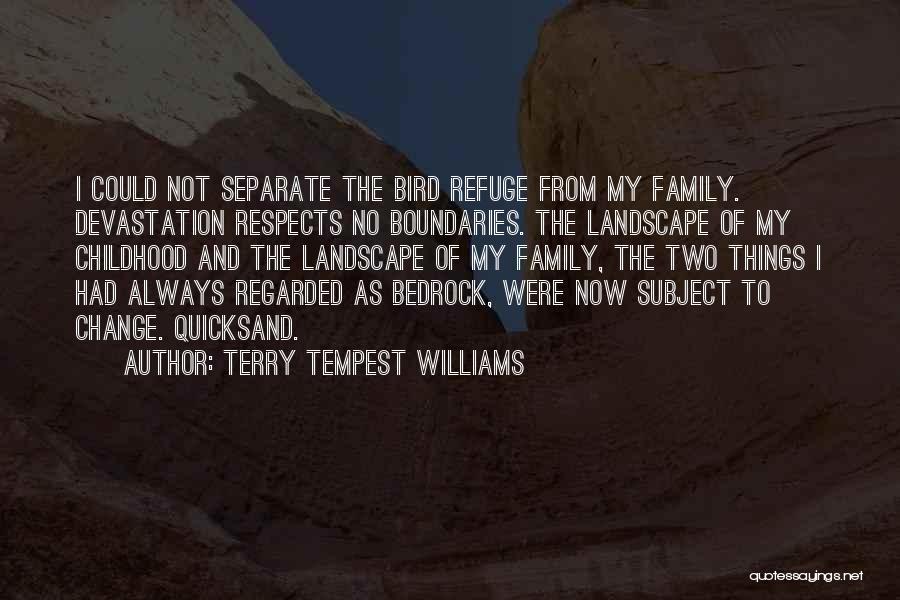 Terry Tempest Williams Quotes: I Could Not Separate The Bird Refuge From My Family. Devastation Respects No Boundaries. The Landscape Of My Childhood And