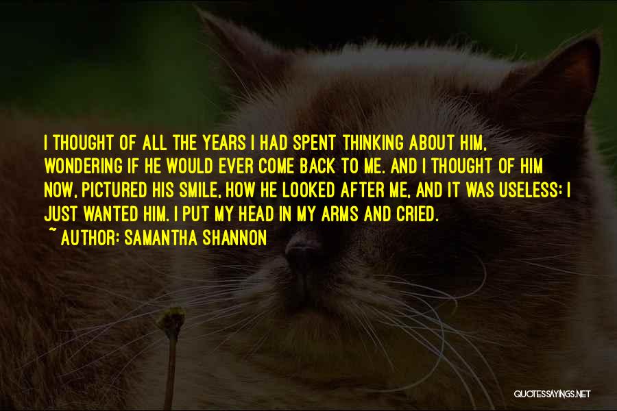 Samantha Shannon Quotes: I Thought Of All The Years I Had Spent Thinking About Him, Wondering If He Would Ever Come Back To