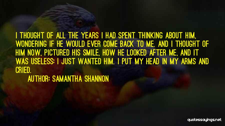 Samantha Shannon Quotes: I Thought Of All The Years I Had Spent Thinking About Him, Wondering If He Would Ever Come Back To