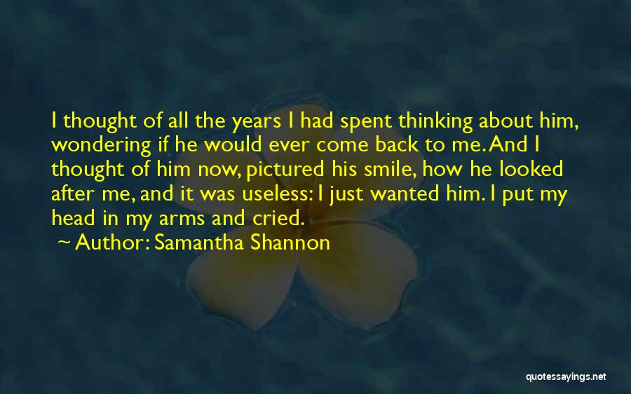Samantha Shannon Quotes: I Thought Of All The Years I Had Spent Thinking About Him, Wondering If He Would Ever Come Back To