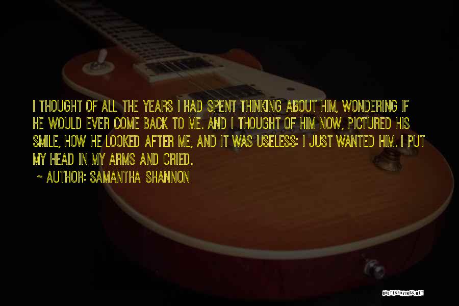 Samantha Shannon Quotes: I Thought Of All The Years I Had Spent Thinking About Him, Wondering If He Would Ever Come Back To
