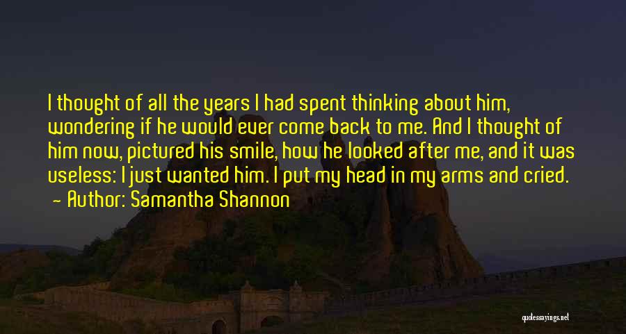 Samantha Shannon Quotes: I Thought Of All The Years I Had Spent Thinking About Him, Wondering If He Would Ever Come Back To